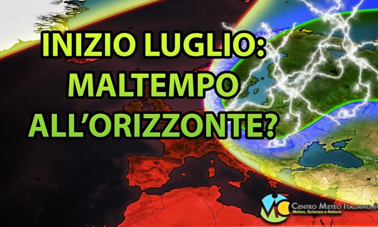 METEO – LUGLIO potrebbe esordire con il forte MALTEMPO e TEMPORALI, ecco i dettagli