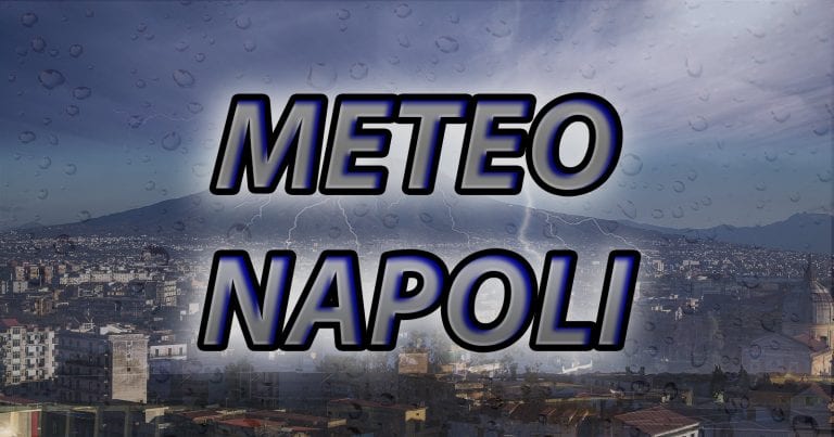 METEO NAPOLI – PIOGGE e TEMPORALI nella giornata odierna, migliora in seguito con aumento delle TEMPERATURE