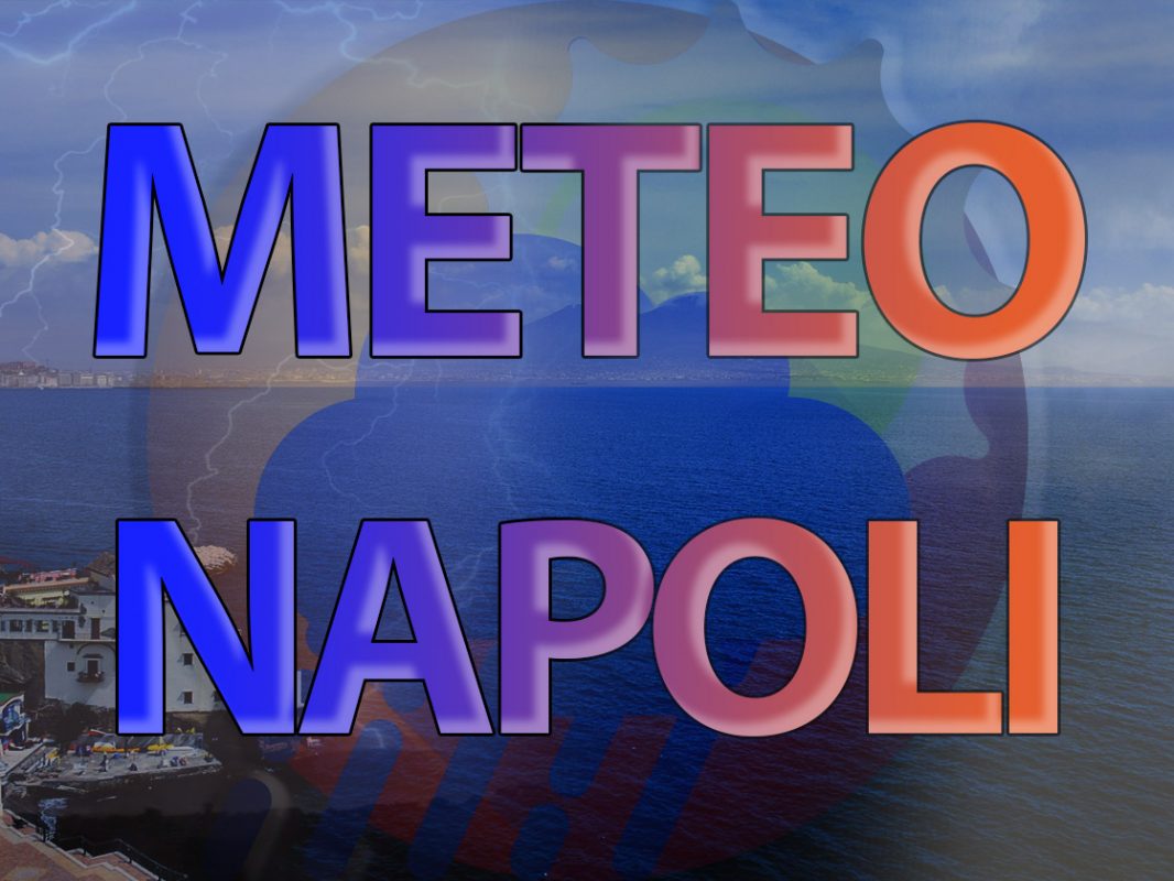 Meteo Napoli Tempo Instabile Fino Al Weekend Con Piogge E Temporali Nella Giornata Di Venerdi Ecco Le Previsioni