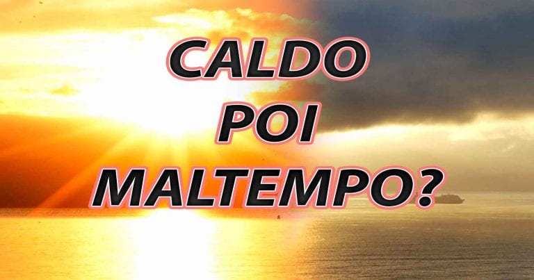 METEO ITALIA – Dal ritorno del CALDO al MALTEMPO con brusco CALO delle TEMPERATURE in pochi giorni; i dettagli