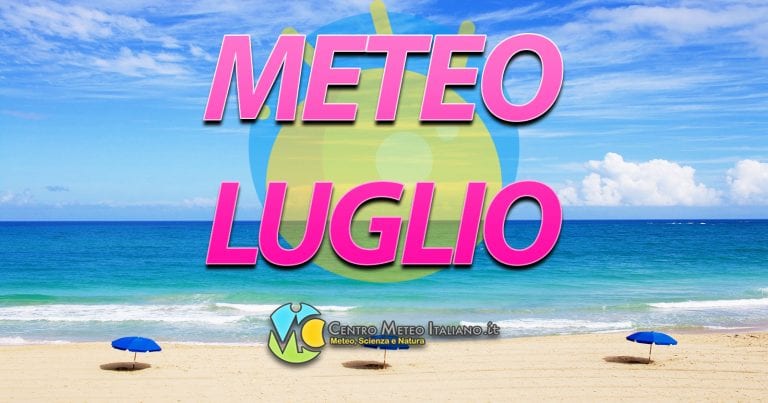 Meteo Luglio – Ecco l’ultima tendenza aggiornata per il mese centrale dell’Estate. I dettagli