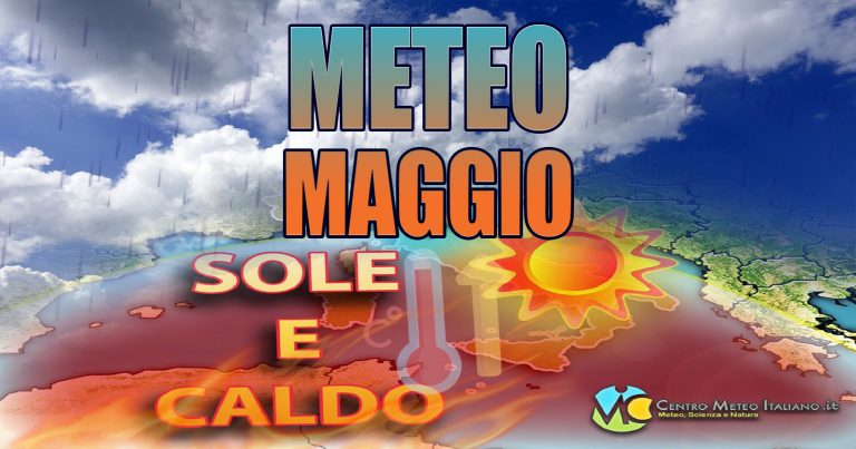 METEO MAGGIO – Primavera in conclusione con SICCITA’ protratta e primi CALDI estivi. La TENDENZA per l’ITALIA