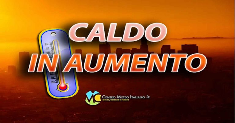 METEO – CALDO in aumento al Centro-Sud, in arrivo TEMPERATURE di oltre 40°C su alcune regioni. I DETTAGLI
