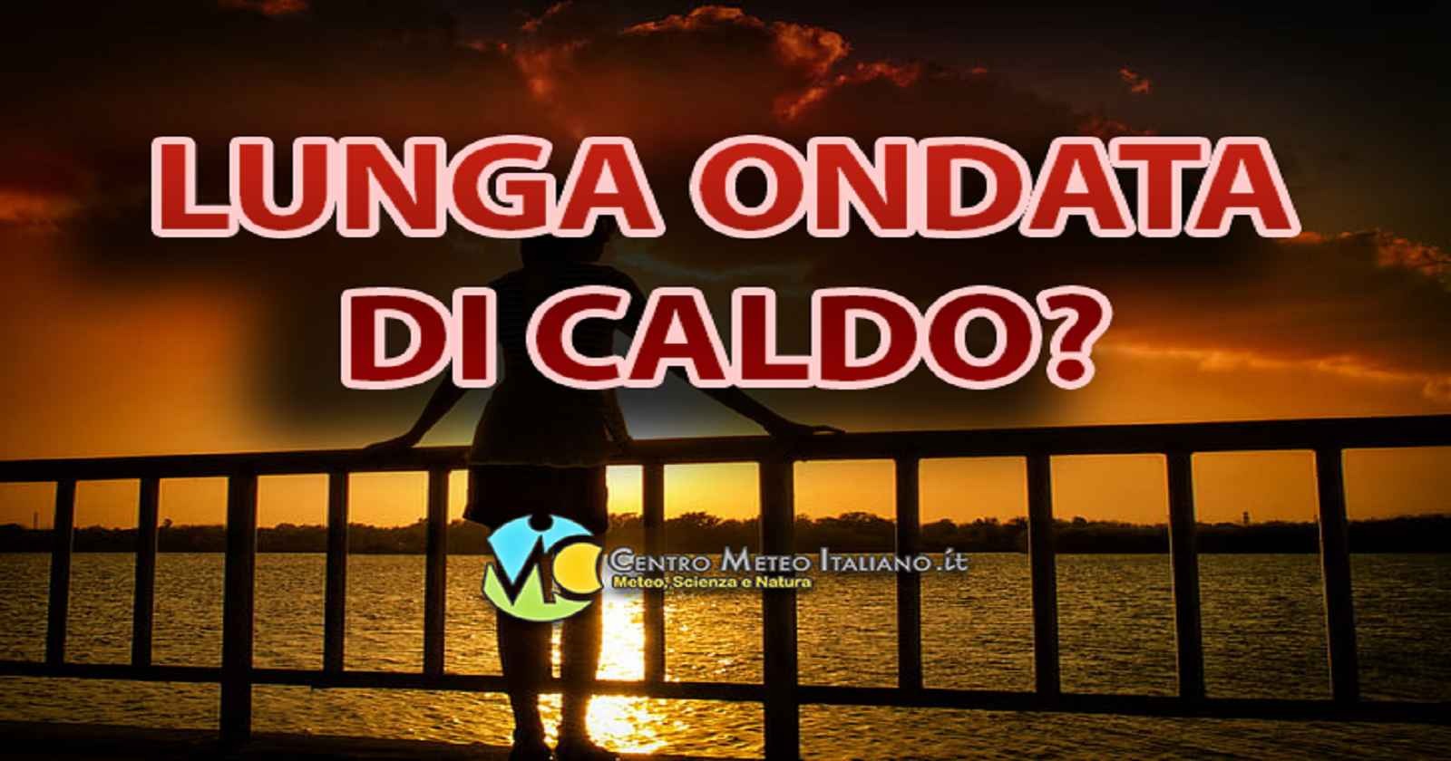 Meteo - prossima settimana ondata di caldo al via, ma vediamo quanto potrebbe durare