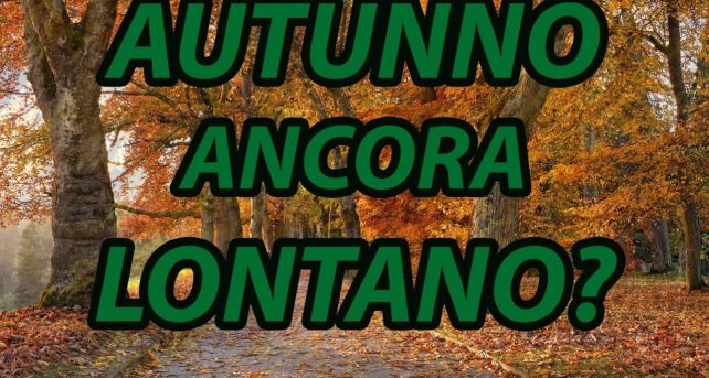 Meteo - Autunno latitante anche ad inizio settimana prossima, nonostante un lieve indebolimento dell'Anticiclone: la tendenza